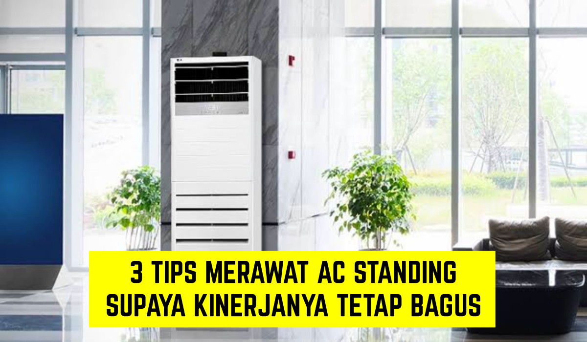 3 Tips Merawat AC Standing supaya Kinerjanya Tetap Terjaga, Mudah dan Anti Ribet!