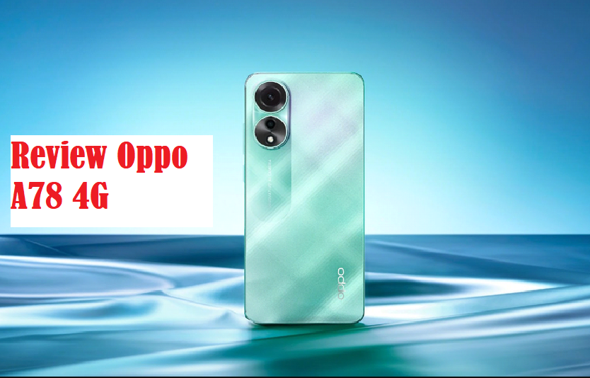 Review OPPO A78 4G Yang Paling Banyak Dibeli, Bisa Lancar Buat Main Game Lho!