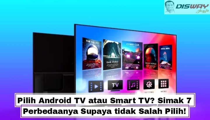 Pilih Android TV atau Smart TV? Simak 7 Perbedaanya Supaya tidak Salah Pilih!