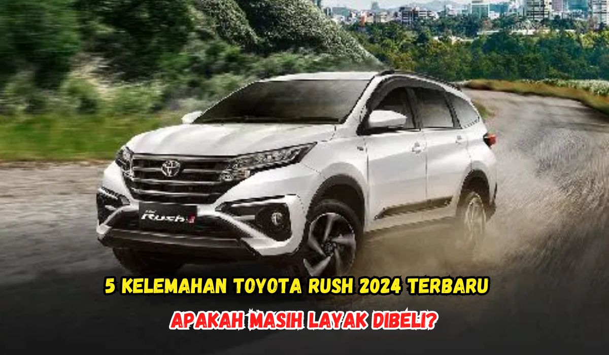 Cek Dulu, Ini 5 Kelemahan Toyota Rush 2024 Terbaru, Apakah Masih Layak Dibeli?