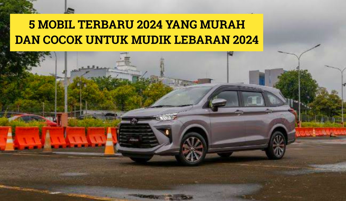 5 Mobil Terbaru 2024 yang Murah dan Cocok untuk Mudik Lebaran, Cek Lengkapnya Disini!