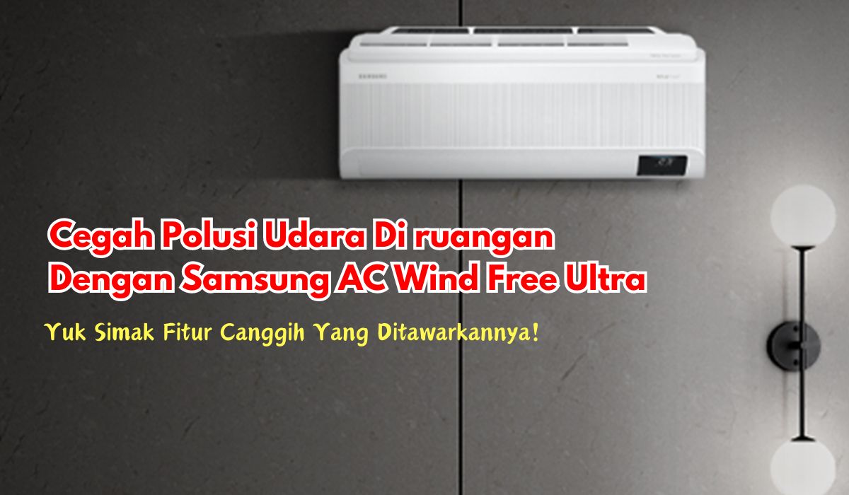 Cegah Polusi Udara Dengan Samsung AC Wind Free Ultra, Yuk Simak Fitur Canggih Yang Ditawarannya!