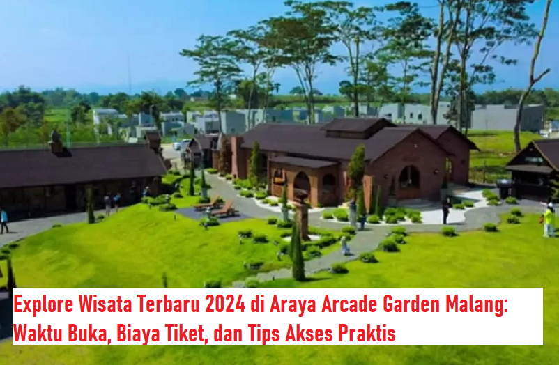 Explore Wisata Terbaru 2024 Araya Arcade Garden Malang: Waktu Buka, Biaya Tiket, dan Tips Akses Praktis