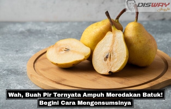 Wah, Buah Pir Ternyata Ampuh Meredakan Batuk! Begini Cara Mengonsumsinya