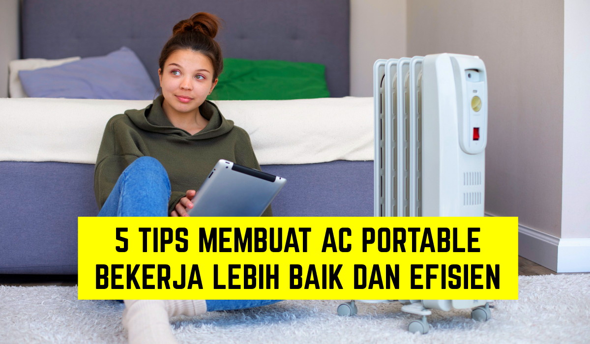 5 Tips Membuat AC Portable di Rumahmu Bekerja Lebih Baik dan Efisien