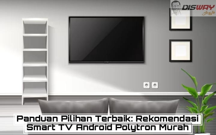 Panduan Pilihan Terbaik: Rekomendasi Smart TV Android Polytron Murah