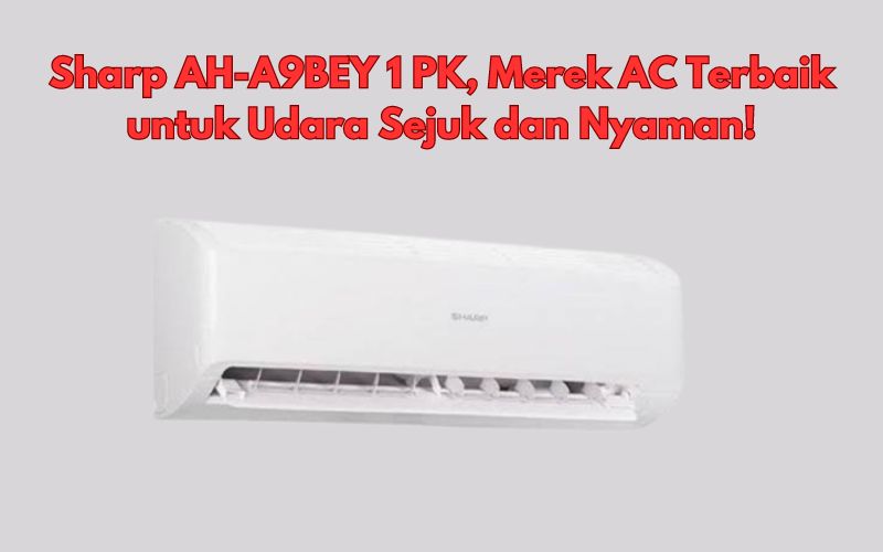 Sharp AH-A9BEY 1 PK: Merek AC Terbaik Untuk Udara Sejuk dan Nyaman