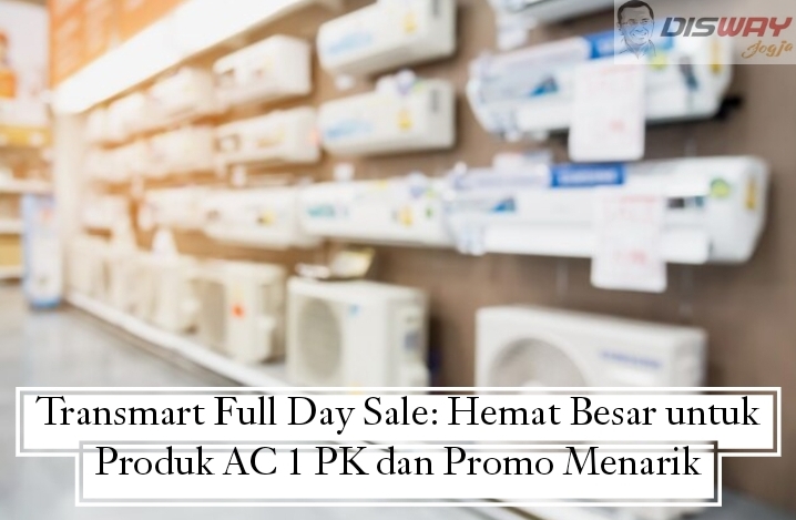 Transmart Full Day Sale: Hemat Besar untuk Produk AC 1 PK dan Promo Menarik