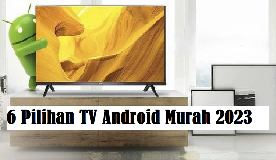6 Pilihan TV Android Murah 2023, Dengan Harga Yang Masuk Akal Untuk Dibeli 