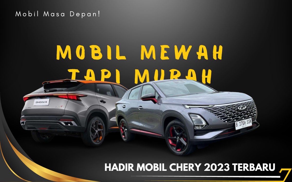 Mau Cari Mobil Murah Tapi Mewah? Nah Sekarang Hadir Mobil Chery 2023 Terbaru, Simak Ulasannya Dibawah Ini