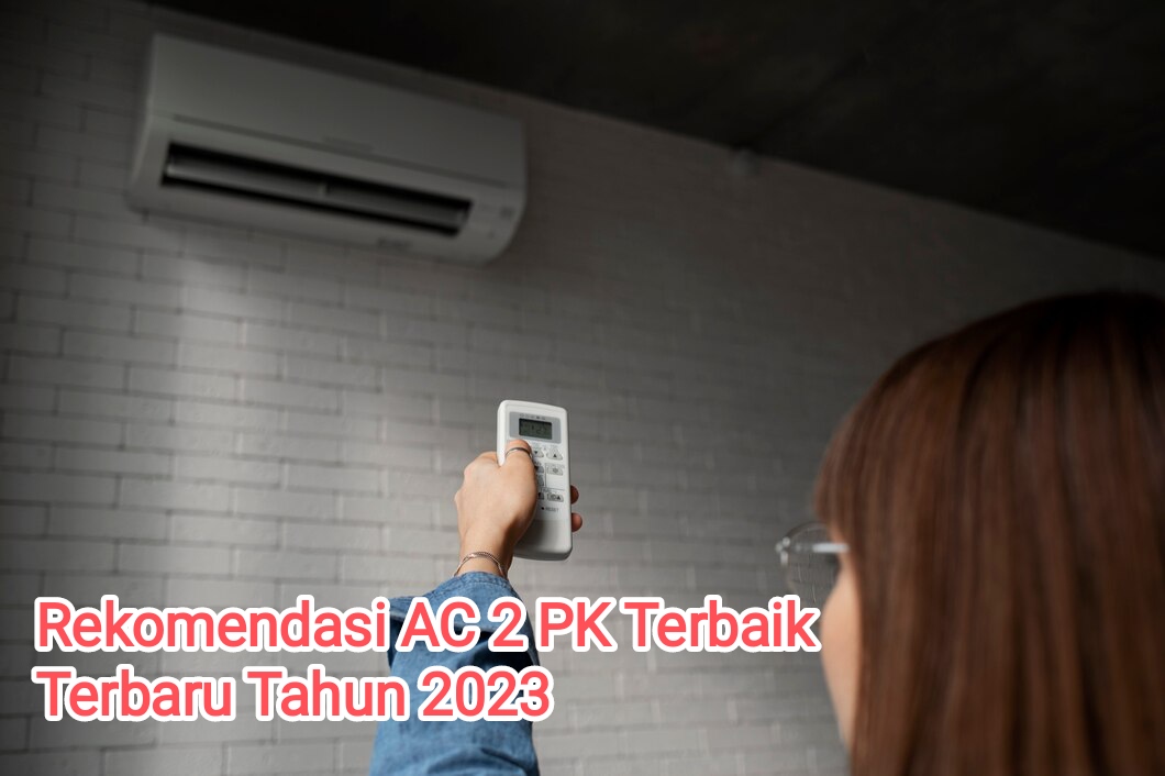 5 Rekomendasi AC 2 PK Terbaik Dengan Berbagai Macam Keunggulannya, Terbaru Tahun 2023!