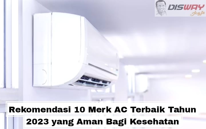 Rekomendasi 10 Merk AC Terbaik Tahun 2023 yang Aman Bagi Kesehatan