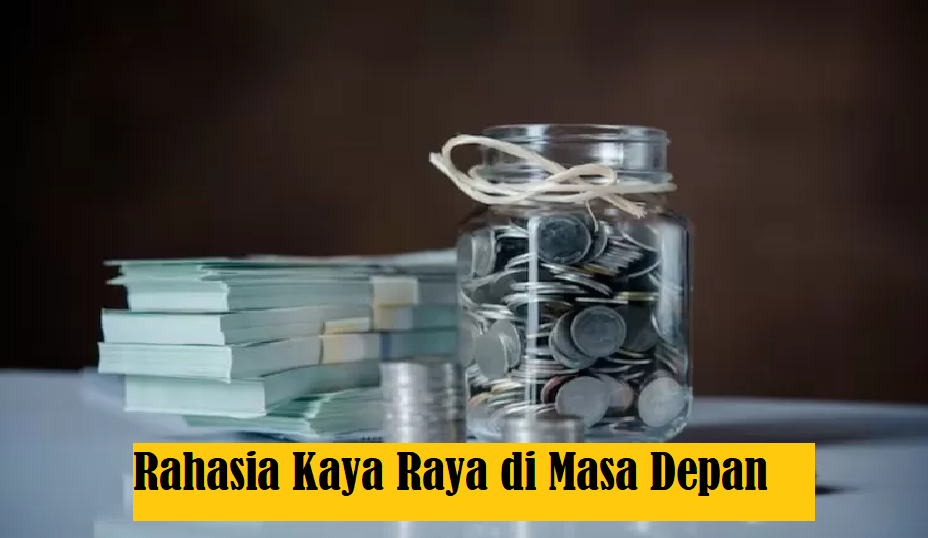 Ingin Kaya Raya di Masa Depan? Ikuti 5 Rahasia Ini Sekarang Juga!