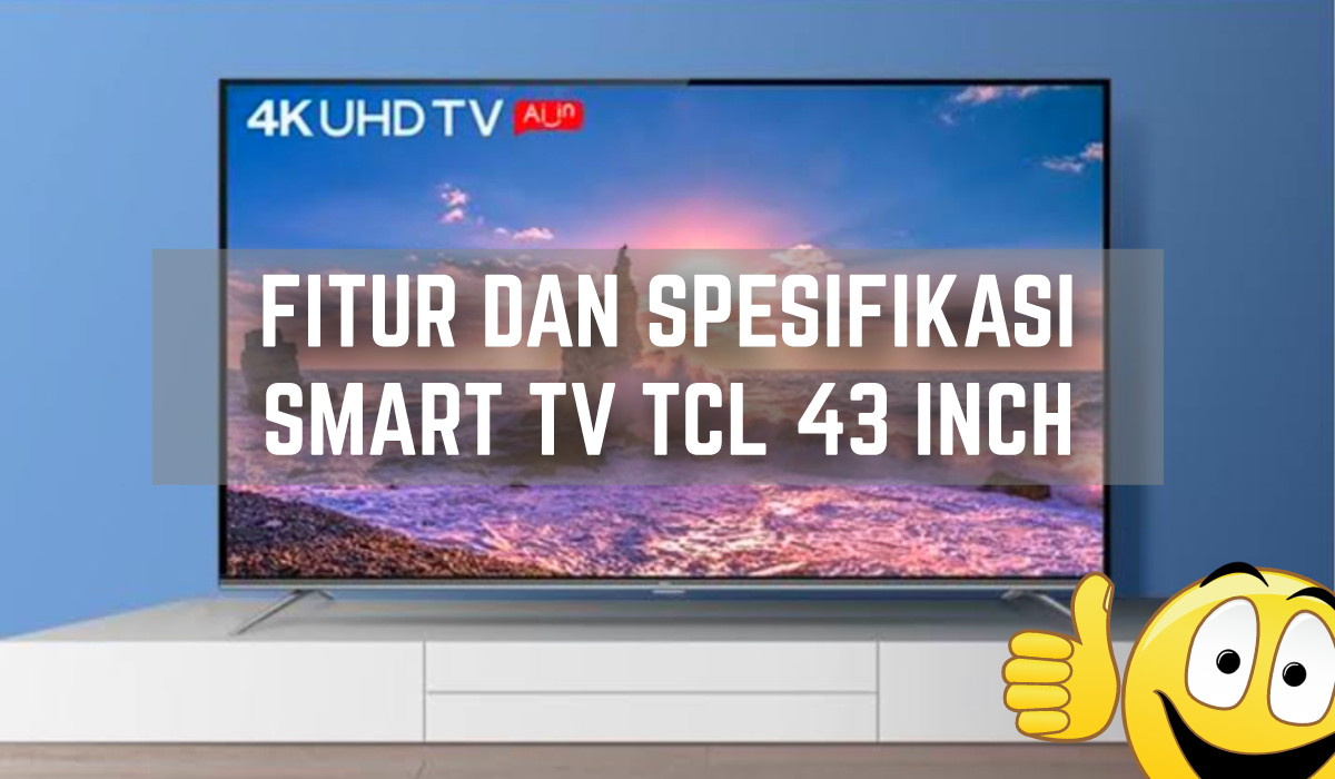 Mengintip Smart TV TCL 43 Inch, TV Canggih yang Tawarkan Visual Tajam dengan Harga Sangat Terjangkau