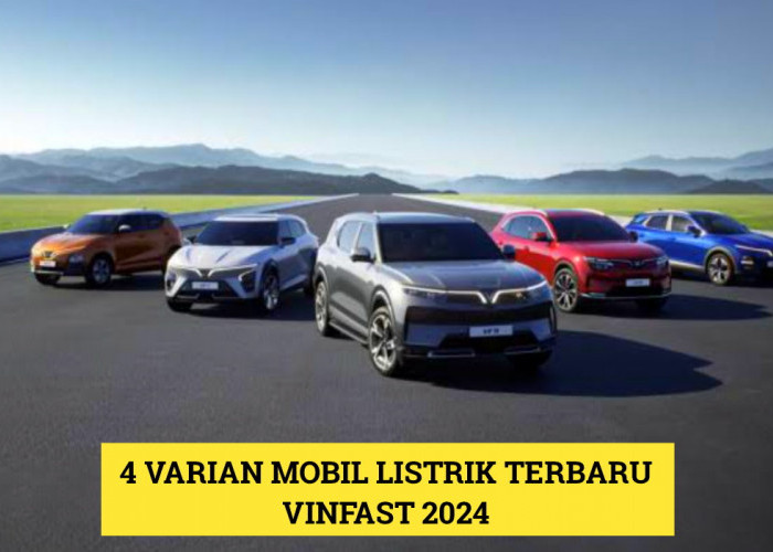 4 Varian Mobil Terbaru 2024 Vinfast? Cek Daftar dan Harga Lengkapnya Disini!