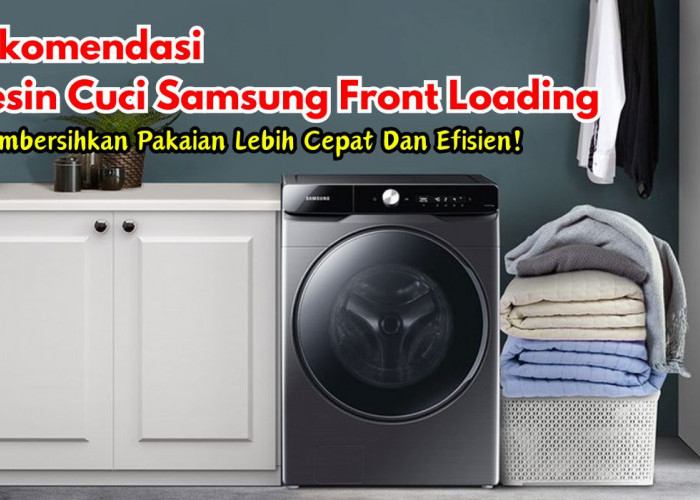 5 Rekomendasi Mesin Cuci Samsung Front Loading, Membersihkan Pakaian Lebih Cepat Dan Efisien!