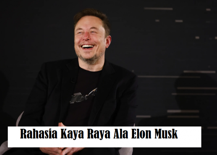 Rahasia Kaya Raya Ala Elon Musk, Pandangan dan Tips Hidup Sukses dari Pemimpin Visioner!