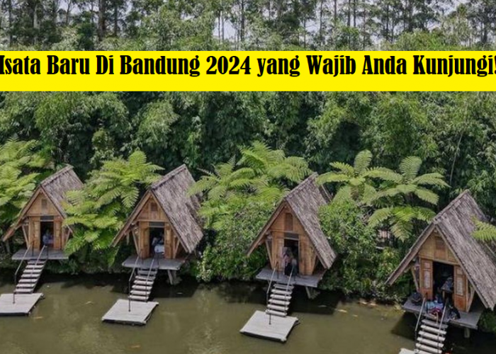 Pesona Bandung, Wisata Terbaru 2024 Jangan Menyesal Jika Terlewatkan!!