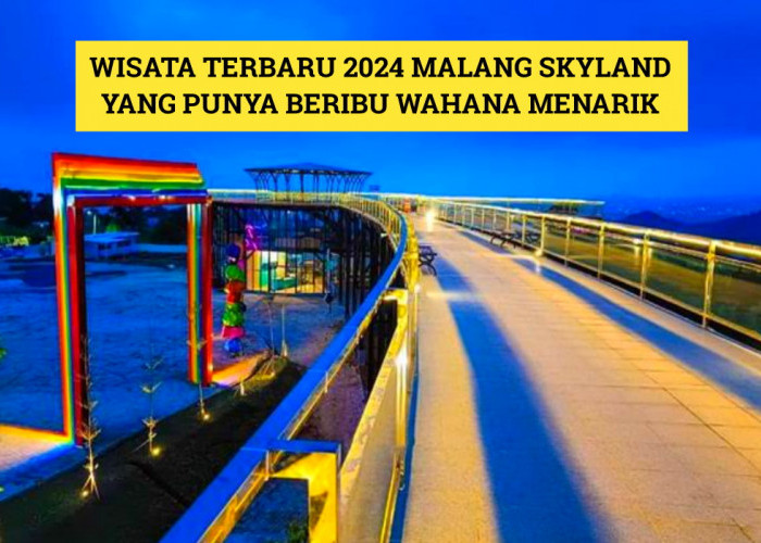 Wisata Terbaru 2024 Malang Skyland yang Punya Beragam Wahana Menarik, Cek Daftarnya Disini!