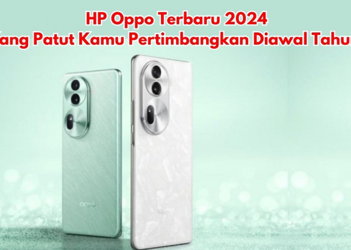 5 HP Oppo Terbaru 2024 Yang Patut Kamu Pertimbangkan Diawal Tahun!