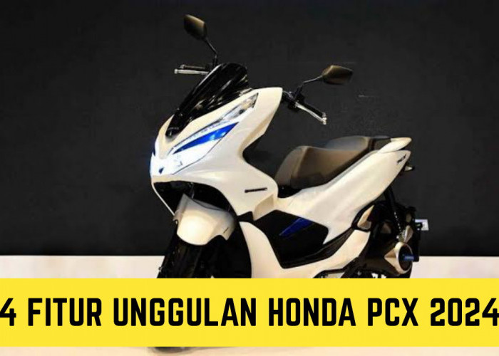 Guncang Pasar dengan Beragam Keunggulannya, Inilah 4 Fitur Unggulan Honda PCX 2024