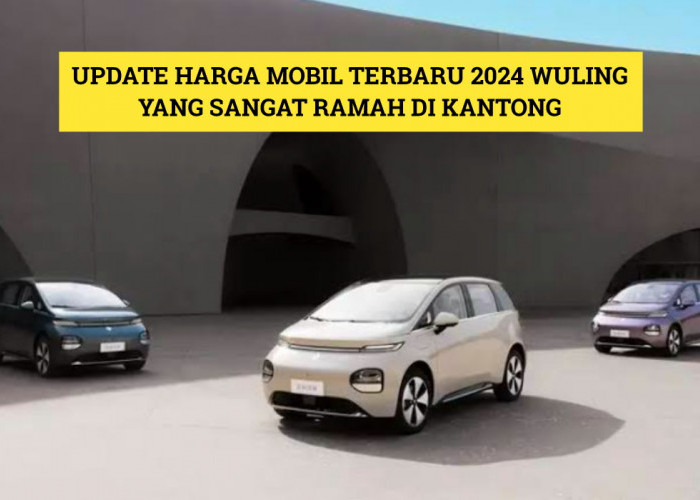 Update Harga Mobil Terbaru 2024 Wuling, Nomor 3 Paling Populer dan Ramah di Kantong!