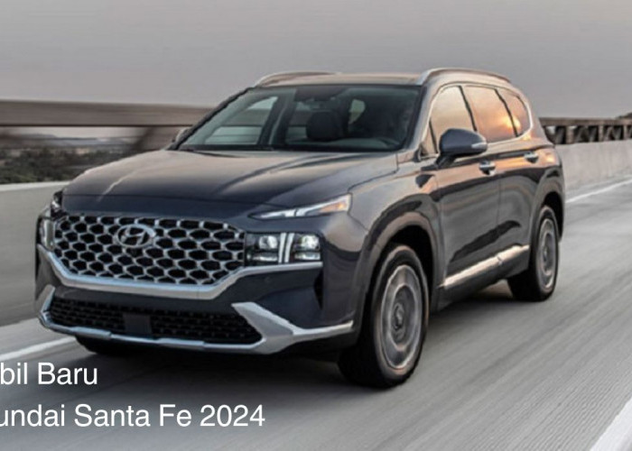 Keunggulan Hyundai Santa Fe, Mobil Terbaru 2024 Desainnya bikin Orang Pengin Beli!!
