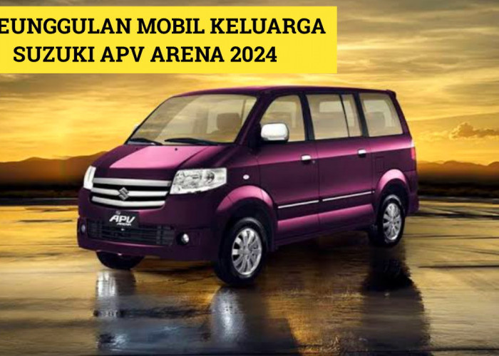 7 Keunggulan Mobil Terbaru 2024 Suzuki APV Arena, Cocok Untuk Pergi Berlibur Bareng Keluarga!