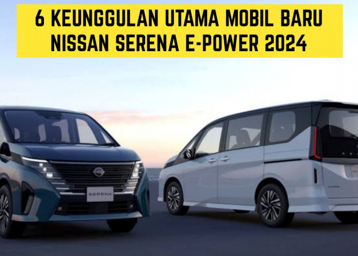Andalan Keluarga?? Mobil Terbaru 2024, Inilah 6 Keunggulan Utama Mobil Baru Nissan Serena e-Power 2024
