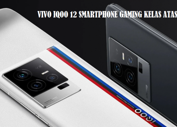 Vivo IQOO 12: Smartphone Gaming Kelas Atas dengan Peforma Super Cepat dan Fitur Canggih