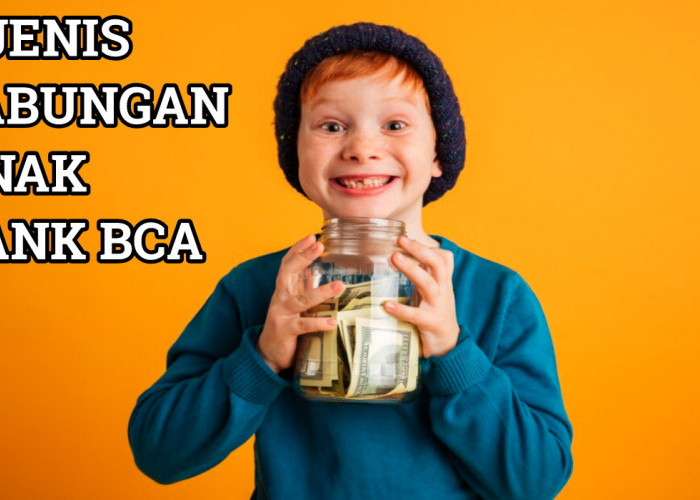 Ajarkan Si Kecil Menabung di Bank, Inilah 5 Jenis Tabungan Anak di BCA, Cek Daftarnya Disini!