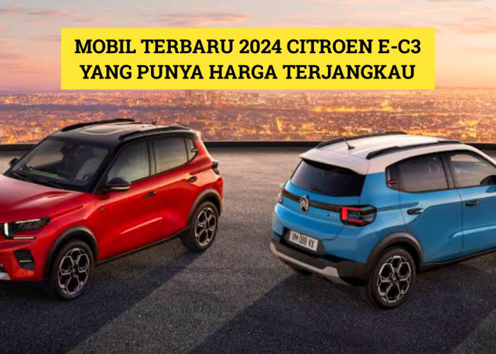 Citroen E-C3: Mobil Terbaru 2024 yang Punya Daya Tarik di Pasar Kendaraan Listrik Indonesia, Harganya Murah!