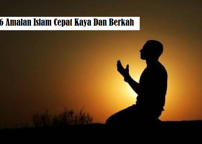 6 Amalan Islam Cepat Kaya dan Berkah, Sampai Mengalir Deras Rezekinya