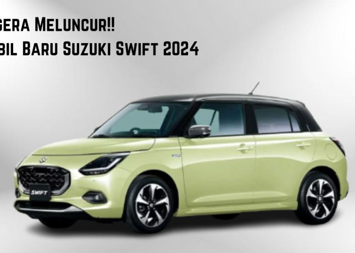 Segera Meluncur!! Mobil Baru Suzuki Swift 2024: Hatchback Favorit dengan Tampilan yang Kekinian dan Dinamis