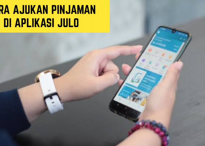 Cara Mengajukan Pinjaman di Aplikasi JULO, Mudah dan Cepat Cair!