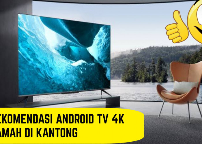 Banyak Fitur dan Harganya Murah, Inilah 4 Rekomendasi Android TV 4K Ramah di Kantong