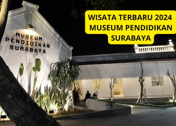 Wisata Sambil Belajar Gratis? Surabaya Punya Wisata Terbaru 2024 Museum Pendidikan Surabaya, Simak Ulasannya!