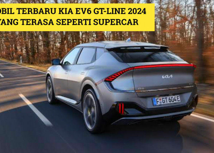 Supercar Canggih KIA EV6 GT-Line? Mobil Terbaru 2024, Simak Fitur Canggih yang Ditawarkan Disini!