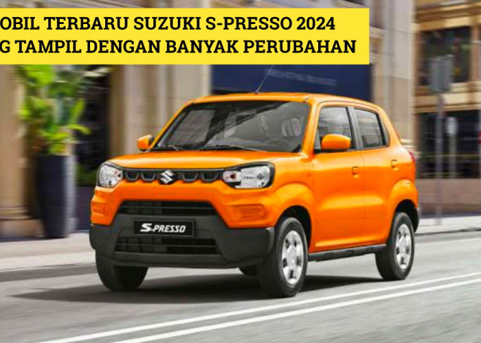 Kecil-Kecil Cabe Rawit! Inilah Mobil Terbaru 2024 Suzuki S-Presso yang Hadirkan Banyak Pembaruan Menarik