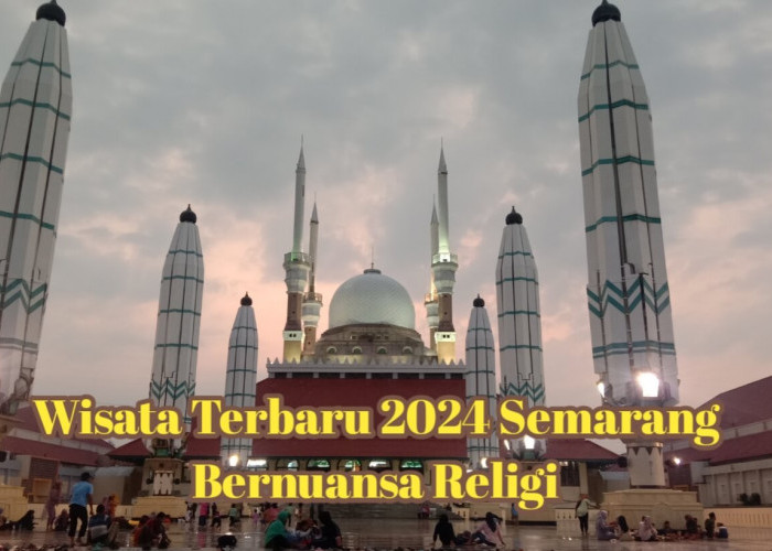 Semarang Punya: 5 Wisata Terbaru 2024 Bernuansa Religi, Wajib di Kunjungi Saat Libur Lebaran