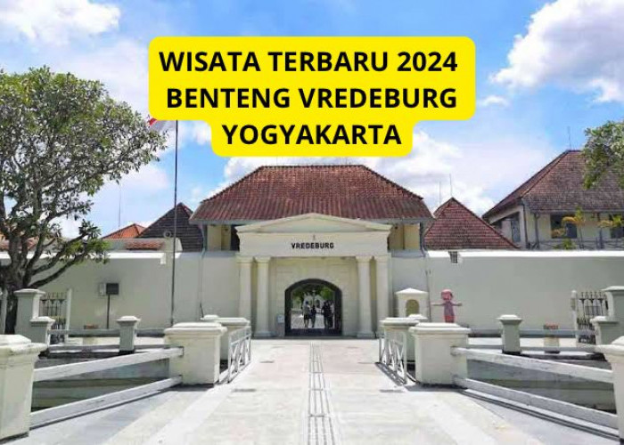 Benteng Vredeburg Wisata Terbaru 2024? Telusuri Jejak Sejarah Pusat Kota Yogyakarta, Liburan Sambil Belajar!