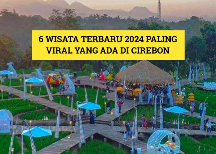6 Wisata Terbaru 2024 Paling Viral di Cirebon, Salah Satunya Ada yang Punya Nama Unik!