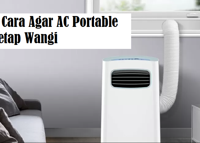 Tips Agar AC Portable Wangi, Pengguna Harus Lakukan Ini!