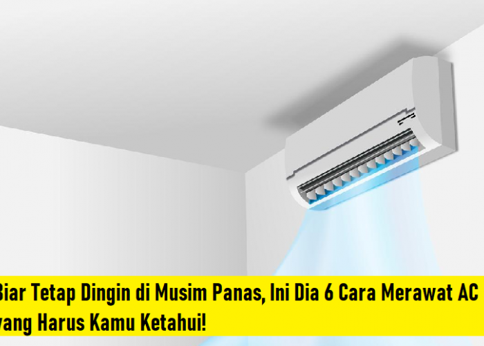 Berikut 6 Cara Merawat AC Wajib Kamu Tahu, Agar Tetap Dingin di Musim Panas