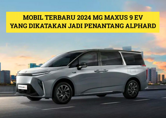MG Maxus 9 EV: Mobil Terbaru 2024 yang Dikatakan Bakal Jadi Penantang Alphard, Simak Spek Lengkapnya Disini!