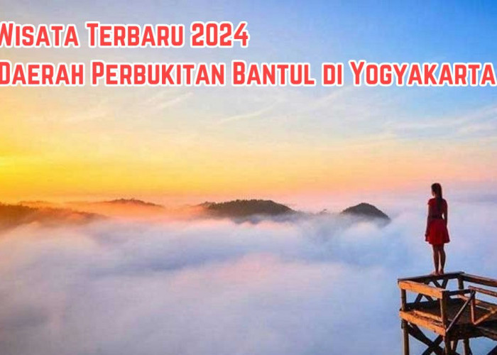 4 Wisata Terbaru 2024 di Daerah Perbukitan Bantul di Yogyakarta, Cocok Untuk Menyegarkan Pikiran
