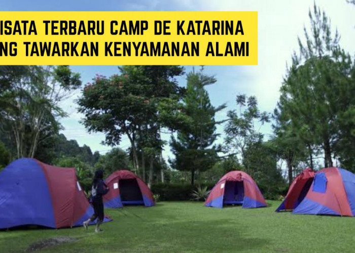 Sudah Cobain Belum? Wisata Terbaru Camp de Katarina Bogor Punya View Gunung Salak, Tawarkan Kenyamanan Alami