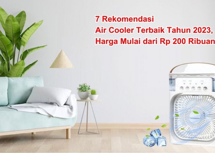 7 Rekomendasi Air Cooler Terbaik Tahun 2023, Harga Mulai dari Rp 200 Ribuan, Yuk Cek Apa Saja Pilihannya!