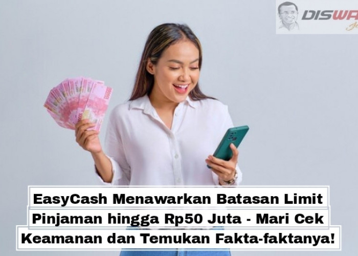 EasyCash Menawarkan Batasan Limit Pinjaman hingga Rp50 Juta - Mari Cek Keamanan dan Temukan Fakta-faktanya!