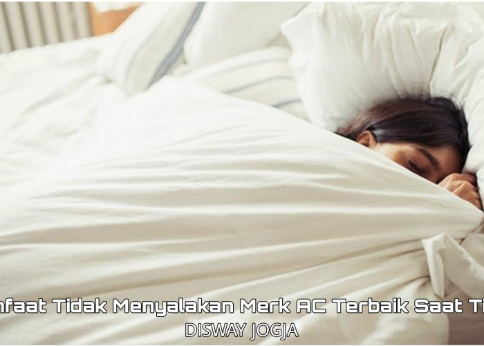 Simak Manfaat Mematikan Merek AC Terbaik Saat Tidur, Dijamin Bakal Produktif Saat Bangun Pagi